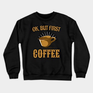 Ok, but first Coffee Crewneck Sweatshirt